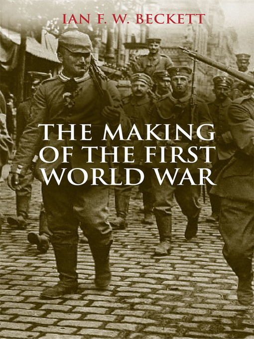 Title details for The Making of the First World War by Ian F.W. Beckett - Available